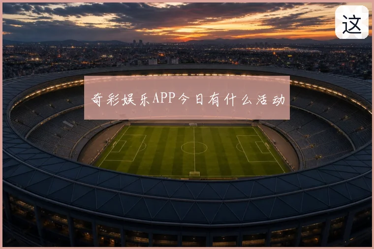 奇彩娱乐APP今日有什么活动