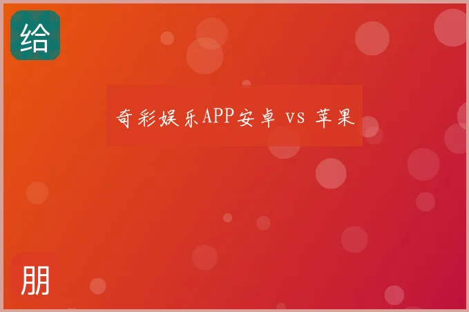奇彩娱乐APP安卓 vs 苹果